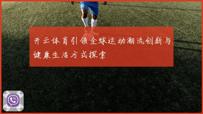 开云体育引领全球运动潮流创新与健康生活方式探索